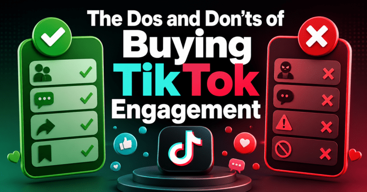 The Dos and Don’ts of Buying TikTok Engagement